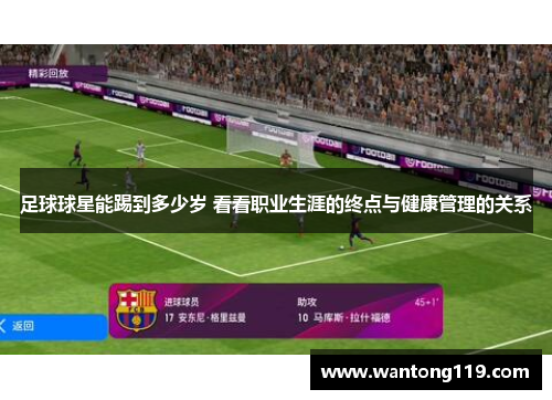足球球星能踢到多少岁 看看职业生涯的终点与健康管理的关系